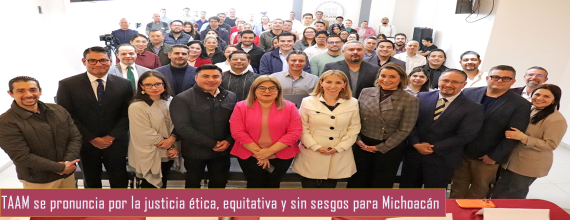 TAAM se pronuncia por la justicia ética, equitativa y sin sesgos para Michoacán